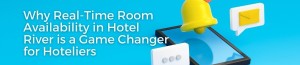 Why Real-Time Room Availability in Hotel River is a Game Changer for Hoteliers